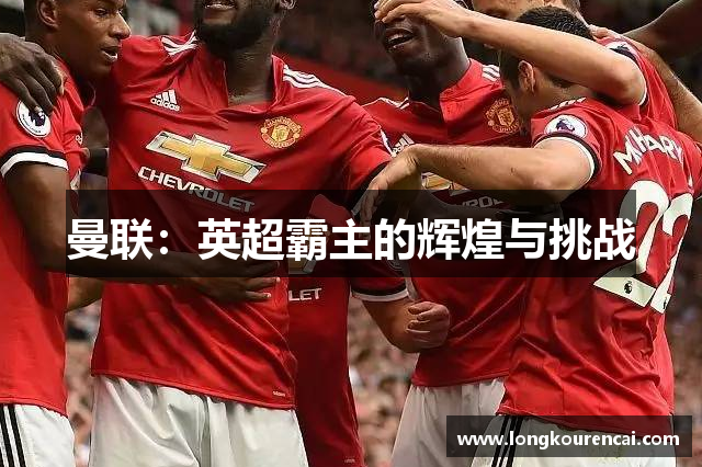 曼联：英超霸主的辉煌与挑战